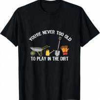 You're Never Too Old To Play In The Dirt Gardening T-Shirt S įvairiaspalvis