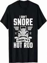 I Don't Snore I Dream I'm A Hot Rod Novelty T-Shirt T-Shirt S įvairiaspalvis