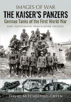 The Kaiser's Panzers: German Tanks of The First World War
