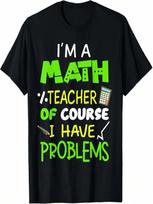 I'm A Math Teacher Of Course I Have Problems Cool Math Party T-Shirt S įvairiaspalvis