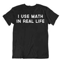 i use math in real life t-shirt math amusing joke tee best idea gift 3XL
