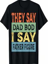 They Say Dad Bod I Say Father Figure - Funny Father's Day T-Shirt S įvairiaspalvis