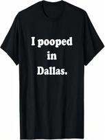 I Pooped In Dallas Texas - Funny Pooping Joke T-Shirt S įvairiaspalvis