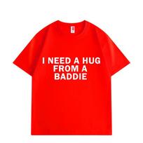 Need A Hug From Baddie Funny Meme Tshirts Unisex Women Casual Fashion Oversized Tshirt High Quality Cotton Short Sleeve T Shirt 4XL