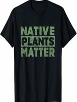 Native Plants Matter! Gardening Tshirt, Great Gift T-Shirt S įvairiaspalvis