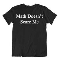 Math Doesn't Scare Me T-Shirt Funny Joke Shirt Novelty Quote Shirt Awesome Tee 4XL