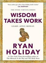 Wisdom Takes Work: THE INSTANT NEW YORK TIMES BESTSELLER from the author of THE DAILY STOIC