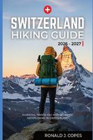 SWITZERLAND HIKING GUIDE 2026 - 2027: Clear Trails, Smart Planning, and Real Hiking Days in Switzerland