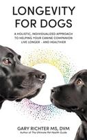 Longevity for Dogs: A Holistic, Individualized Approach to Helping Your Canine Companion Live Longer - and Healthier