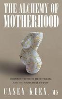 The Alchemy of Motherhood: Unspoken Truths of Birth Trauma and the Postpartum Journey