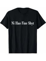 Ni Hao Fine Shyt Meme Slogan T-Shirt Graphic T Shirts Wounisex Cartoon Print T-Shirt Woman Tops S