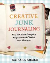 Creative Junk Journaling: How to Collect Everyday Keepsakes and Cherish Your Memories