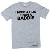I Need A Hug From A Baddie T-Shirt – Unisex Cotton Graphic Tee S