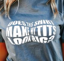 Does This Shirt Make My Tits Look Big? T-shirt | Funny Tee for Her, Sexy Shirt S