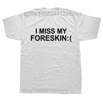 Funny I Miss My Foreskin Meme Print  Joke  T-Shirts Summer  Hip Hop Casual Oversized Tshirt Womes Short Sleeve Tees S įvairiaspalvis
