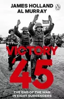 KNYGA Holland, James; Murray, Al Victory '45: The End of the War in Eight Surrenders
