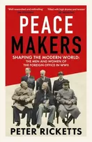 KNYGA Ricketts, Peter Peace Makers: Shaping the modern world: the men and women of the Foreign Office in WWII