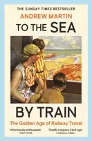 KNYGA Martin Andrew To the Sea by Train: THE SUNDAY TIMES BESTSELLER