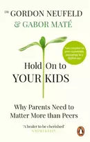 KNYGA Mate, Gabor; Neufeld, Gordon Hold on to Your Kids: Why Parents Need to Matter More Than Peers