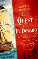KNYGA Gibbins, Dr David Quest for El Dorado: Sir Walter Ralegh and the City of Gold