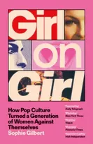 KNYGA Gilbert, Sophie Girl on Girl: How Pop Culture Turned a Generation of Women Against Themselves