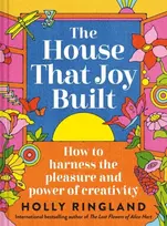 KNYGA Ringland, Holly House That Joy Built: How to harness the pleasure and power of creativity