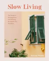 KNYGA Woods, Helena Slow Living: The Secrets to Slowing Down and Noticing the Simple Joys Anywhere (Decorating Book for Homebodies, Happiness Book)