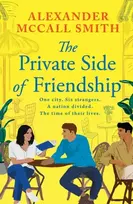 KNYGA Mccall Smith Alexander Private Side of Friendship: One city. Six strangers. A nation divided. The time of their lives.