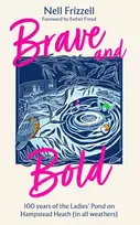 KNYGA Frizzell, Nell Brave and Bold: 100 Years of the Ladies’ Pond on Hampstead Heath (in All Weathers)
