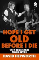 KNYGA Hepworth, David Hope I Get Old Before I Die: Why rock stars never retire