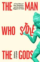 KNYGA Campbell, Matthew Man Who Stole the Gods: A True Story of War, Obsession, and the World's Biggest Art Heist