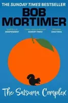 KNYGA Mortimer, Bob Satsuma Complex: The million copy bestselling first novel – 'funny, clever and sweet' Sunday Times