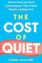 KNYGA Fehr Colette Jane Cost of Quiet: How to Have the Hard Conversations That Create Secure, Lasting Love