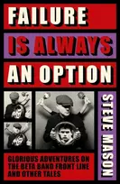 KNYGA Mason, Steve Failure is Always An Option: Glorious Adventures on the Beta Band Front Line and Other Tales