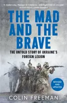 KNYGA Freeman, Colin Mad and the Brave: The Untold Story of Ukraine’s Foreign Legion