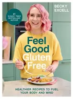KNYGA Excell Becky Feel Good Gluten Free: Healthier Recipes to Fuel Your Body and Mind