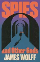 KNYGA Wolff James Spies and Other Gods: An electrifying novel from a former spy set in the mysterious world of British espionage