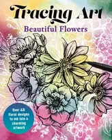 KNYGA Davenport, Aurelia Tracing Art: Beautiful Flowers: Over 40 Floral Designs to Ink into a Charming Artwork