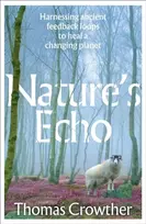 KNYGA Crowther, Thomas Nature's Echo: Harnessing ancient feedback loops to heal a changing planet