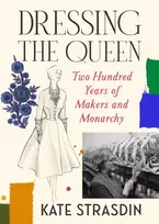 KNYGA Strasdin, Kate Dressing the Queen: Two Hundred Years of Makers and Monarchy