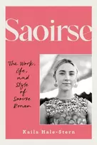 KNYGA Hale-Stern, Kaila Saoirse: The Work, Life, and Style of Saoirse Ronan