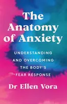 KNYGA Vora, Dr Ellen Anatomy of Anxiety: Understanding and Overcoming the Body's Fear Response