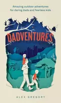 KNYGA Gregory Alex Dadventures: Amazing Outdoor Adventures for Daring Dads and Fearless Kids
