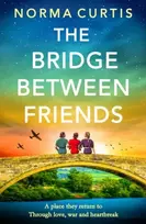 KNYGA Curtis, Norma Bridge Between Friends: A powerful and unputdownable WWII historical novel from Norma Curtis