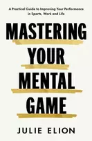 KNYGA Elion, Julie Mastering Your Mental Game: One of the PGA Tour's leading coaches reveals her playbook for elite performance