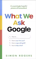 KNYGA Rogers, Simon What We Ask Google: A surprisingly hopeful picture of humankind