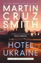 KNYGA Smith, Martin Cruz Hotel Ukraine: The final Arkady Renko novel, from one of the undisputed masters of the political thriller