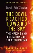KNYGA Graff, Garrett M. Devil Reached Toward the Sky: The Making and Unleashing of the Atomic Bomb - By The People Who Were There
