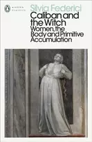 KNYGA Federici, Silvia Caliban and the Witch: Women, the Body and Primitive Accumulation