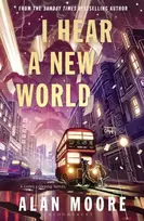 KNYGA Moore, Alan I Hear A New World: The Brand New Fantastical Historical Novel from Icon Alan Moore